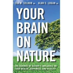 Your Brain On Nature- The Science of Nature’s Influence on Your Health, Happiness and Vitality